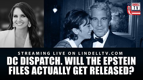 DC DISPATCH: WILL THE EPSTEIN FILES ACTUALLY GET RELEASED???