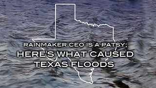 Rainmaker CEO is a Patsy; Here's What Caused Texas Floods