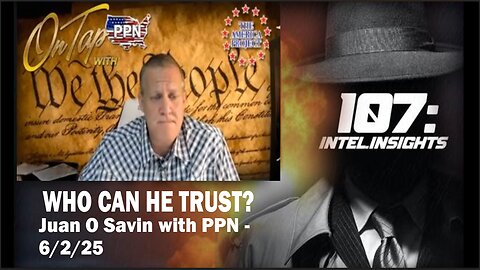 Juan O Savin - PRESIDENT TRUMP, WHO CAN HE TRUST? - PPN 6/2/25