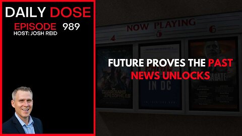 Future Proves The Past, News Unlocks | Ep. 989 The Daily Dose