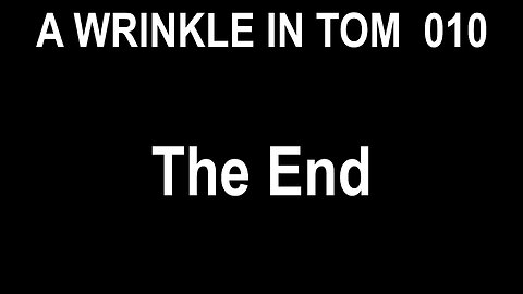 A WRINKLE IN TOM 010 - The End