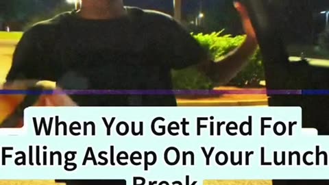 when you get fired for falling asleep on your lunch break