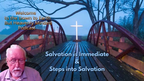 Salvation is Immediate & Steps into Salvation, on Down to Earth But Heavenly Minded Podcast