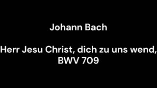 Herr Jesu Christ, dich zu uns wend, BWV 709
