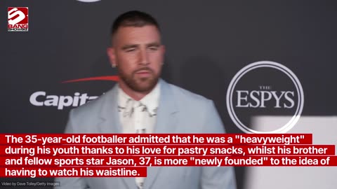 Travis Kelce had to 'deal with' weight gain when he was a child