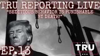 TRU REPORTING LIVE STREAM: (ep.13) "Seditious Behavior Is Punishable By Death!"