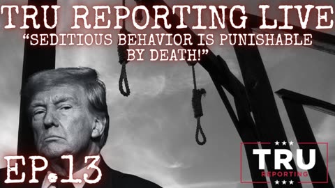 TRU REPORTING LIVE STREAM: (ep.13) "Seditious Behavior Is Punishable By Death!"