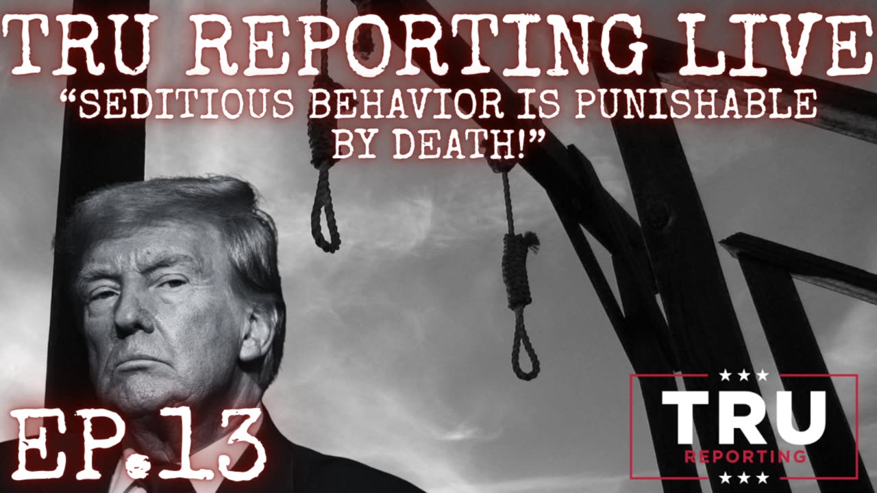 TRU REPORTING LIVE STREAM: (ep.13) "Seditious Behavior Is Punishable By Death!"