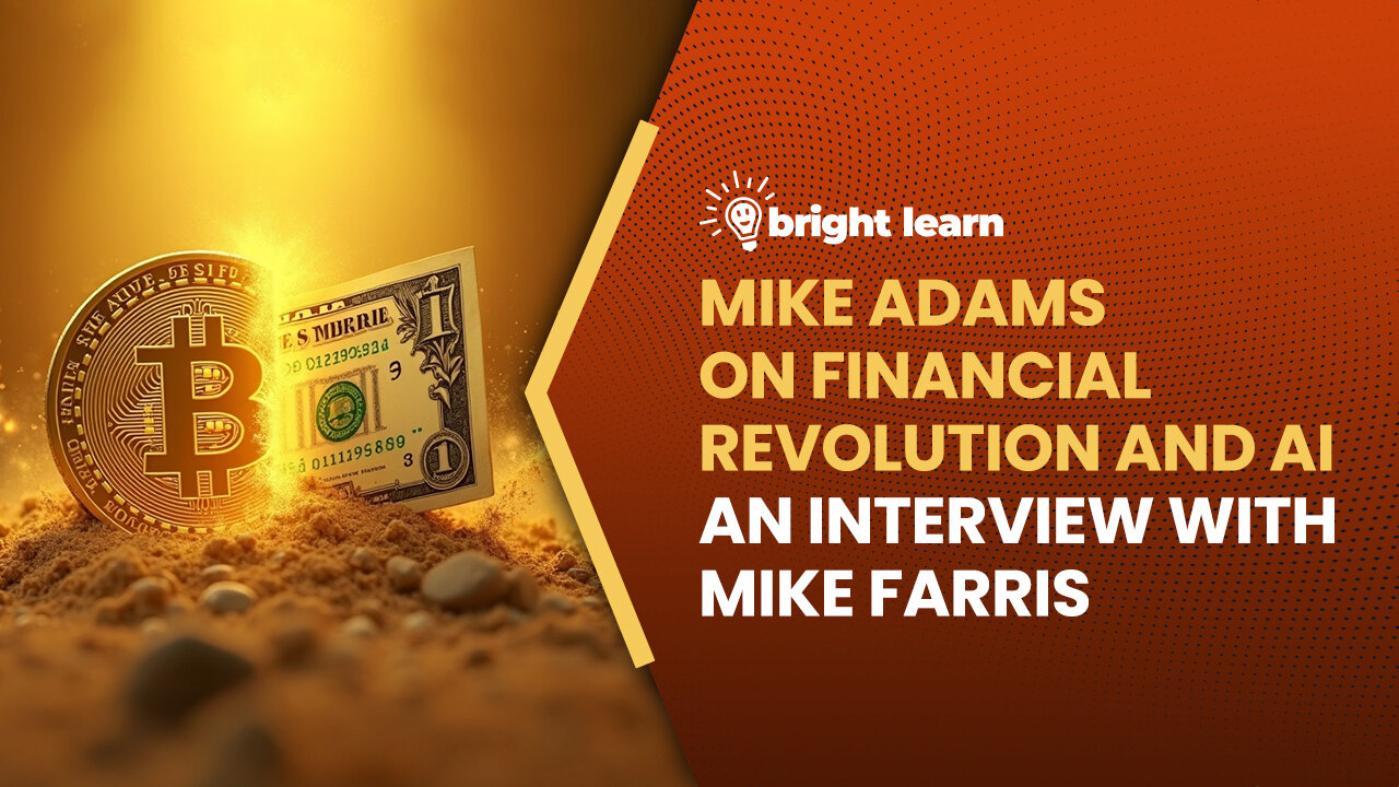 BrightLearn - Mike Adams on Financial Revolution and AI, an interview with Mike Farris