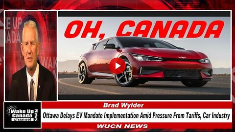 WUCN-Epi#354- Ottawa Delays EV Mandate Implementation Amid Pressure From Tariffs, Car Industry