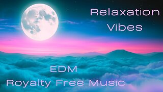 Relaxation Vibes | EDM Royalty Free Music | No Copyright Music