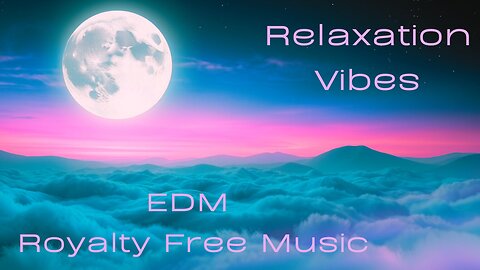 Relaxation Vibes | EDM Royalty Free Music | No Copyright Music