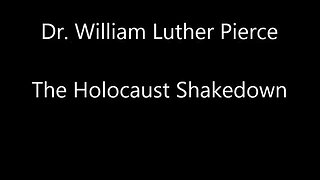 Dr. William Luther Pierce The Holocaust Shakedown