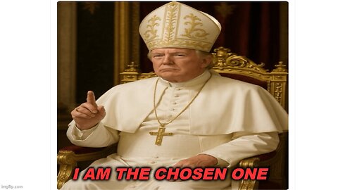 Trump The New AI Pope - I Am The Chosen One