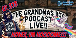 The Grandmas Boy Podcast EP.313-HONEY, IM HOOOOME!!