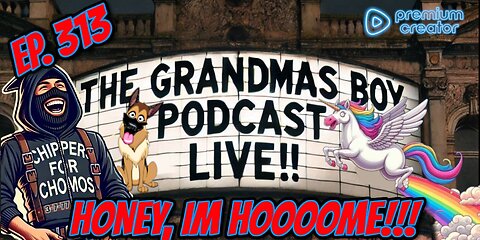 The Grandmas Boy Podcast EP.313-HONEY, IM HOOOOME!!