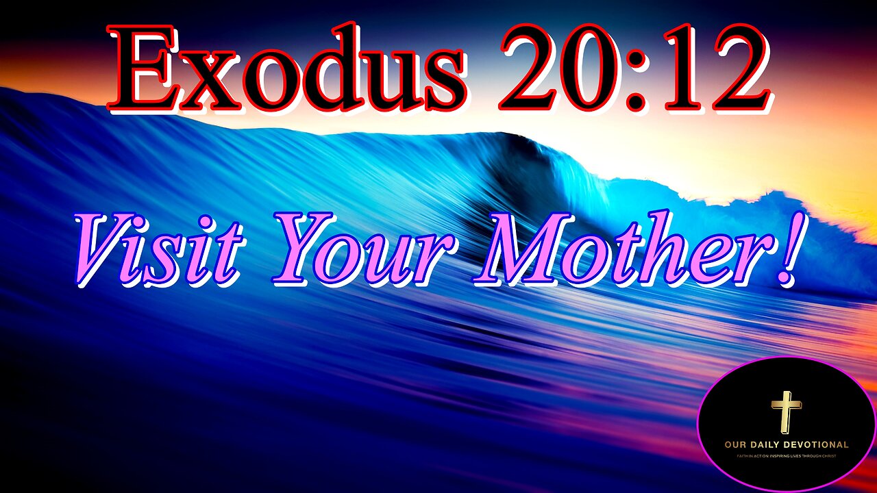 Exodus 20:12, Go visit your Mother,