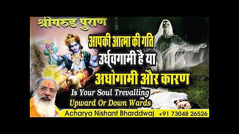 Is your soul travelling upward or downwards? आपकी आत्मा की गति उर्ध्वगामी है या अधोगामी? और कारण।