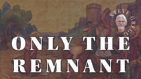 Only the Remnant - Steve Gregg 5.4.2025