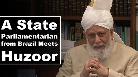 A State Parliamentarian from Brazil Meets Huzoor?