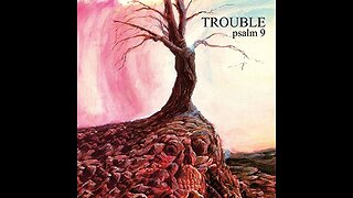 Psalm 9 ~ Trouble