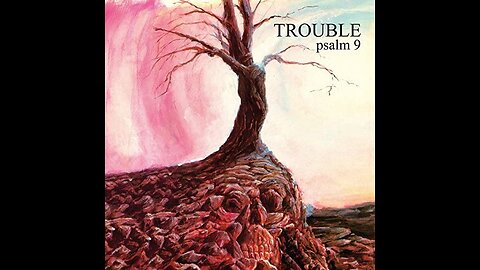 Psalm 9 ~ Trouble