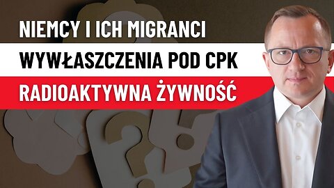 Nowe afery; 30.000 Migrantów z Niemiec, CPK, Kryzys wody w Wiśle i Skażona Żywność z Ukrainy