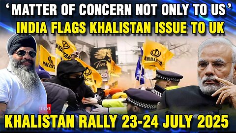 LIVE : 22-07-25 | "MATTER OF CONCERN NOT ONLY TO US" - INDIA FLAGS KHALISTAN ISSUE TO UK