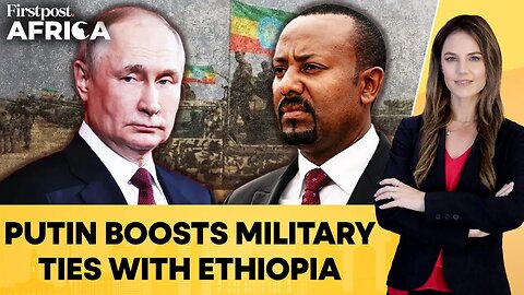 Russia_ Ethiopia Strengthen Military_ Economic Ties _ Firstpost Africa _ N18G