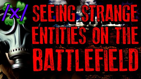 Seeing Strange Entities on the Battlefield | 4chan /x/ Paranormal Military Greentext Stories Thread