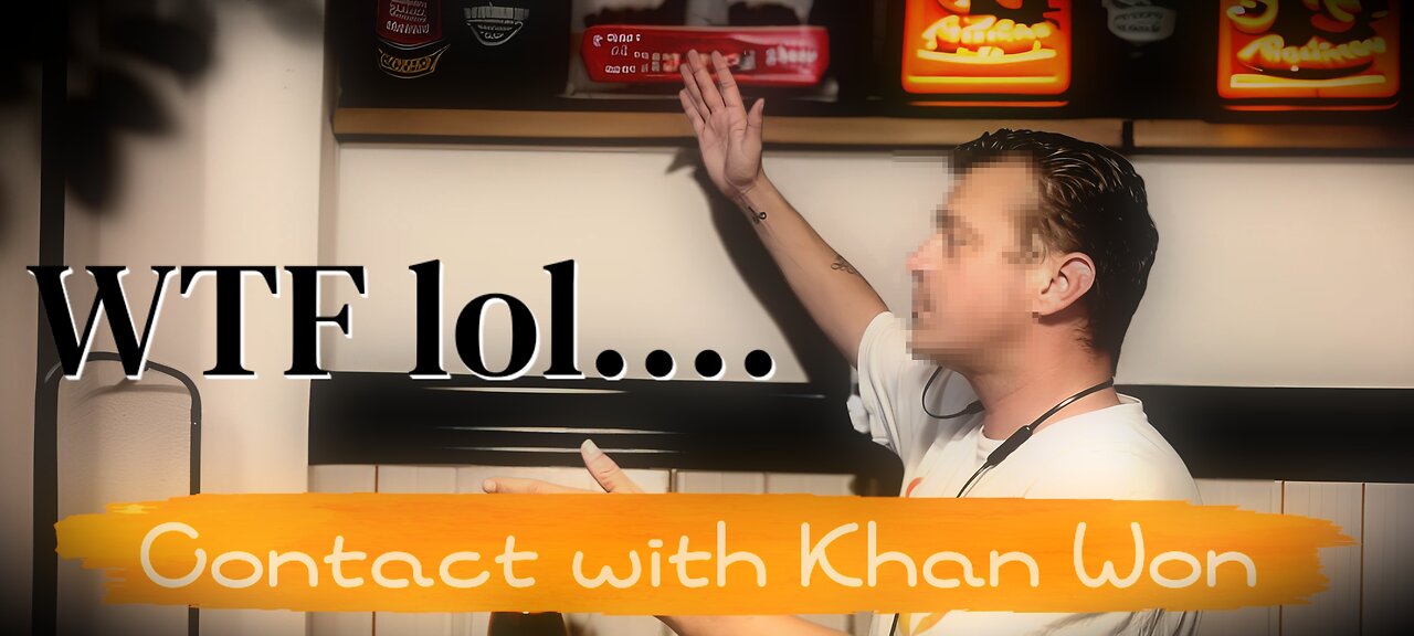 Contact with Khan Won : WTF and Lol ...m