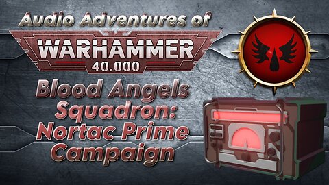 Audio Adventures of Warhammer 40K Blood Angels Squadron: Nortac Prime Campaign