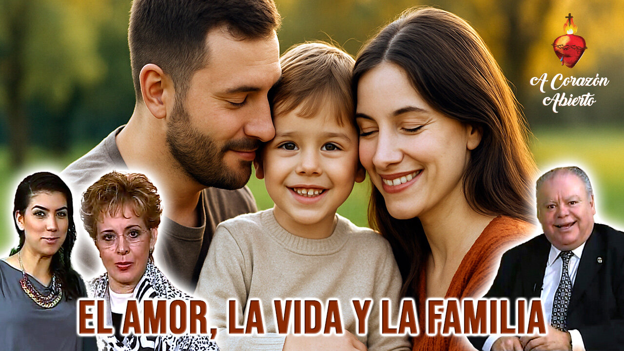 El Amor, la Vida y la Familia - A Corazón Abierto