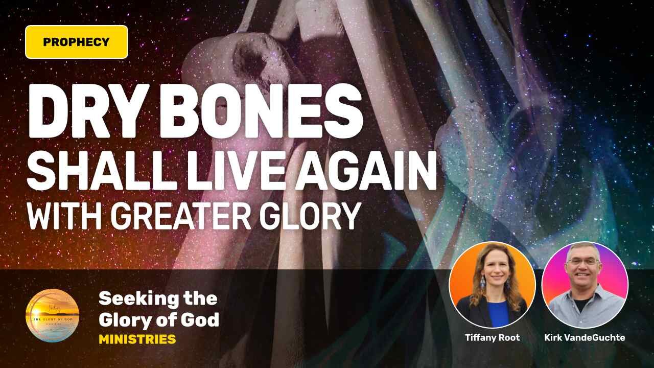 Dry Bones Shall Live Again with Greater GLORY! (Prophecy) - Tiffany Root & Kirk VandeGuchte