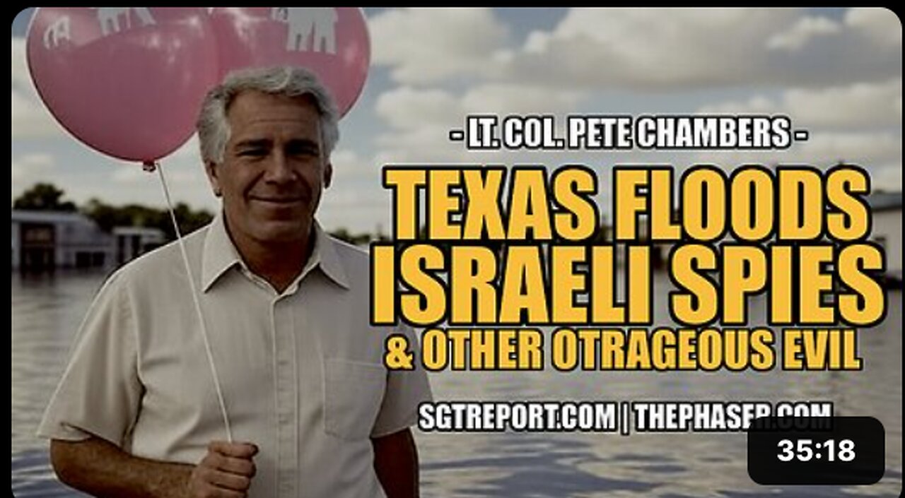 TEXAS FLOODS, ISRAELI SPIES & OTHER OUTRAGEOUS EVIL -- Lt. Col. Peter Chambers