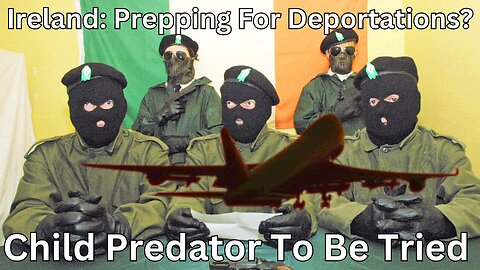 African Child Predator Trial. Ireland Escalating Deportations? Comfy Wednesday Livestream