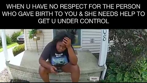 WHEN U HAVE NO RESPECT FOR THE PERSON WHO GAVE BIRTH TO YOU & SHE NEEDS HELP TO GET U UNDER CONTROL