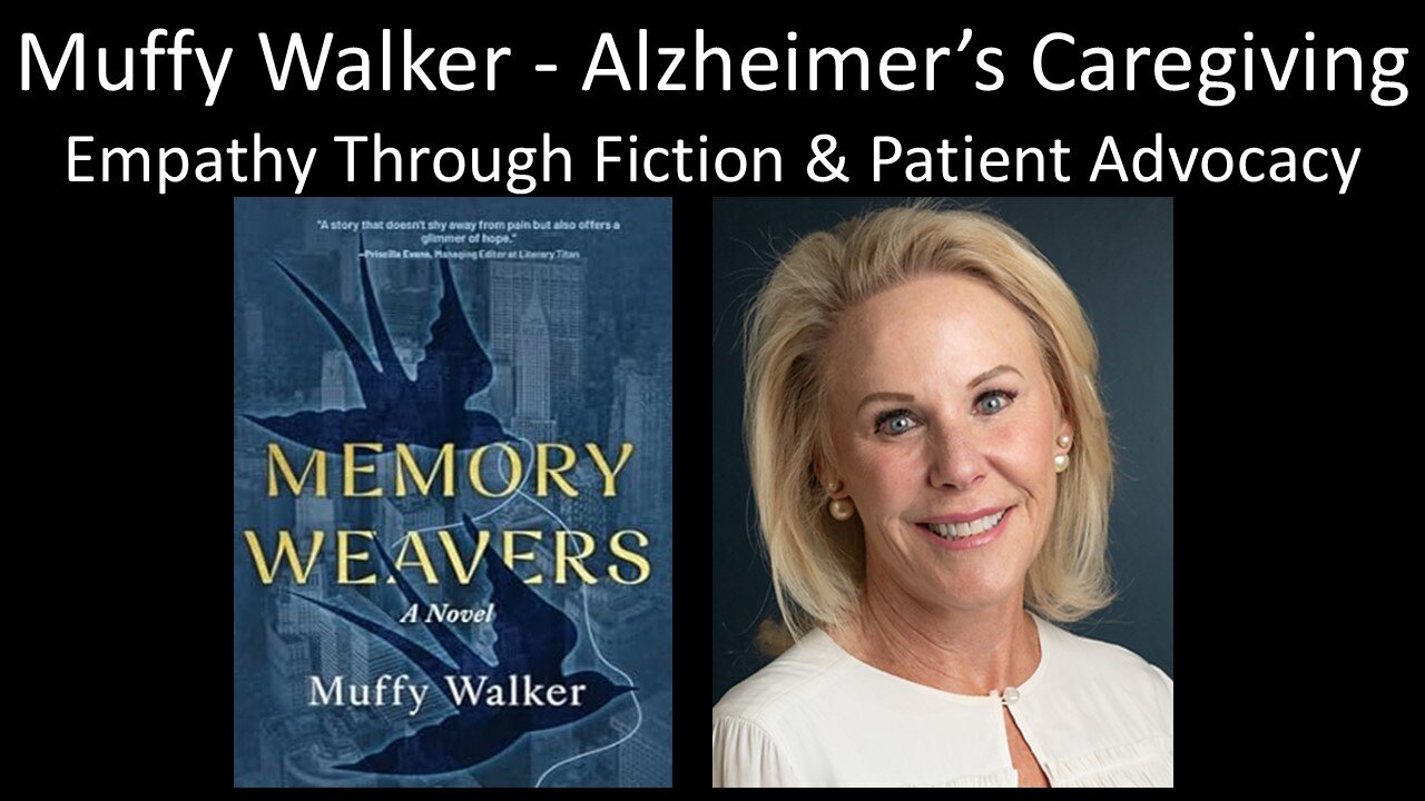Muffy Walker - Alzheimer’s Caregiving - Empathy Through Fiction & Patient Advocacy