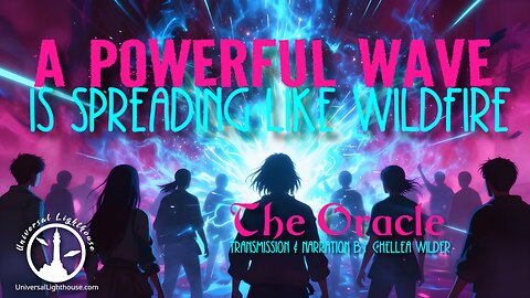 A Powerful Wave is Spreading Like Wildfire ~ The Oracle ~ Chellea Wilder