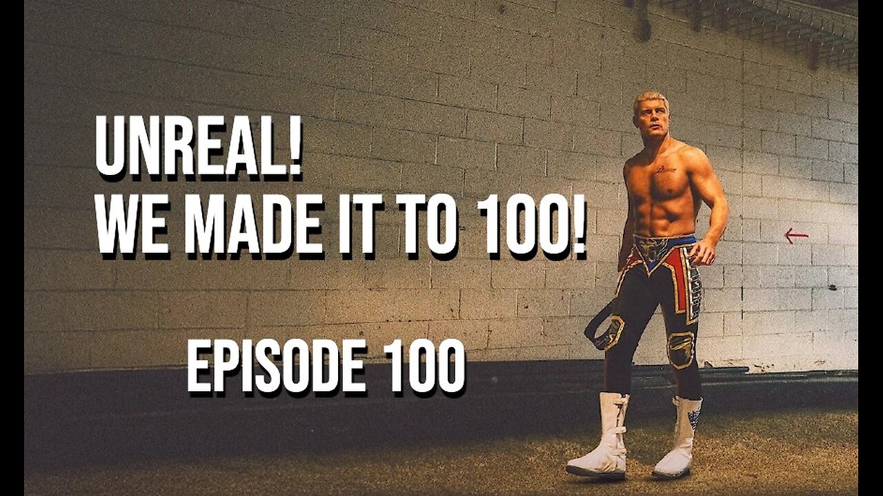 Episode 100 - Unreal! We Made It To 100!