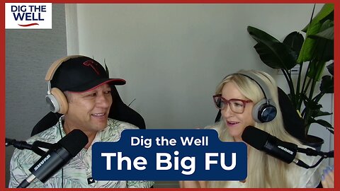 Dig the Well | Episode 43: The Big FU