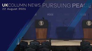 UK Column News - 22nd August 2025
