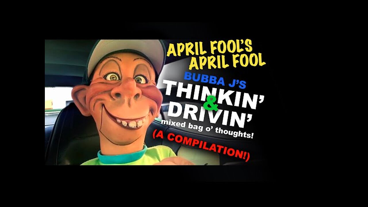 APRIL FOOL'S APRIL FOOL- Bubba J's Thinkin' & Drivin' (A Compilation!) | JEFF DUNHAM