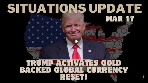 Situation Update - Trump Activates Gold-Backed Global Currency Reset!!! Mar 17.