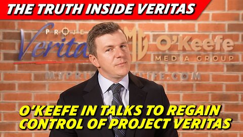 O’KEEFE IN TALKS TO REGAIN CONTROL OF PROJECT VERITAS LAUNCHES DOCUSERIES: THE TRUTH BEHIND VERITAS