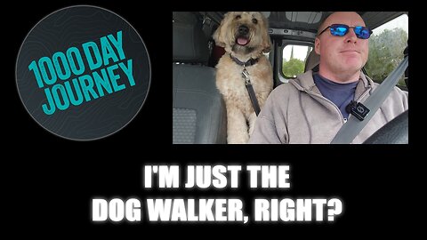 1000 Day Journey 0655 I'm Just the Dog Walker... Right???