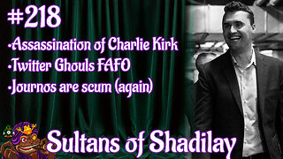 Sultans of Shadilay Podcast - Episode 218 RIP Charlie Kirk