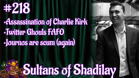 Sultans of Shadilay Podcast - Episode 218 RIP Charlie Kirk