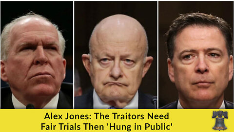 Alex Jones: The Traitors Need Fair Trials Then 'Hung in Public'