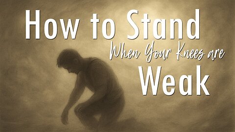 How to Stand When your Knees are Weak